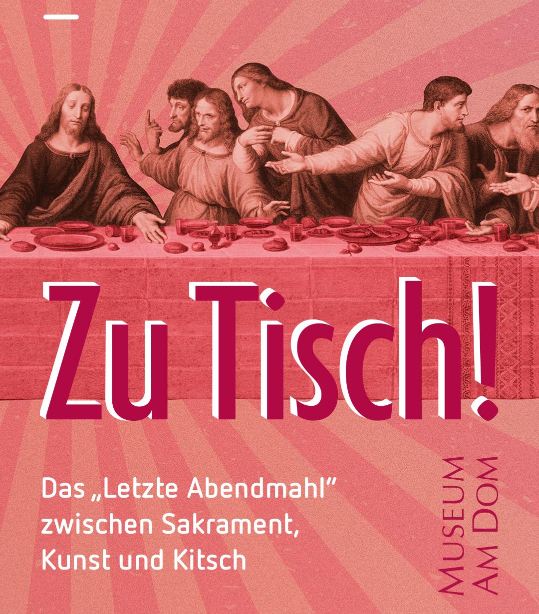 Plakat für die Ausstellung 'Zu Tisch! Das Letzte Abendmahl zwischen Sakrament, Kunst und Kitsch' zeigt einen Kupferstich der Abendmahl Ausstellung in einem Rotton.  Auf dem Plakat steht der Titel der Ausstellung, der Ausstellungszeitraum vom 27. März 2026 bis 19. Juli 2026 und das die Ausstellung im Museum am Dom stattfindet.