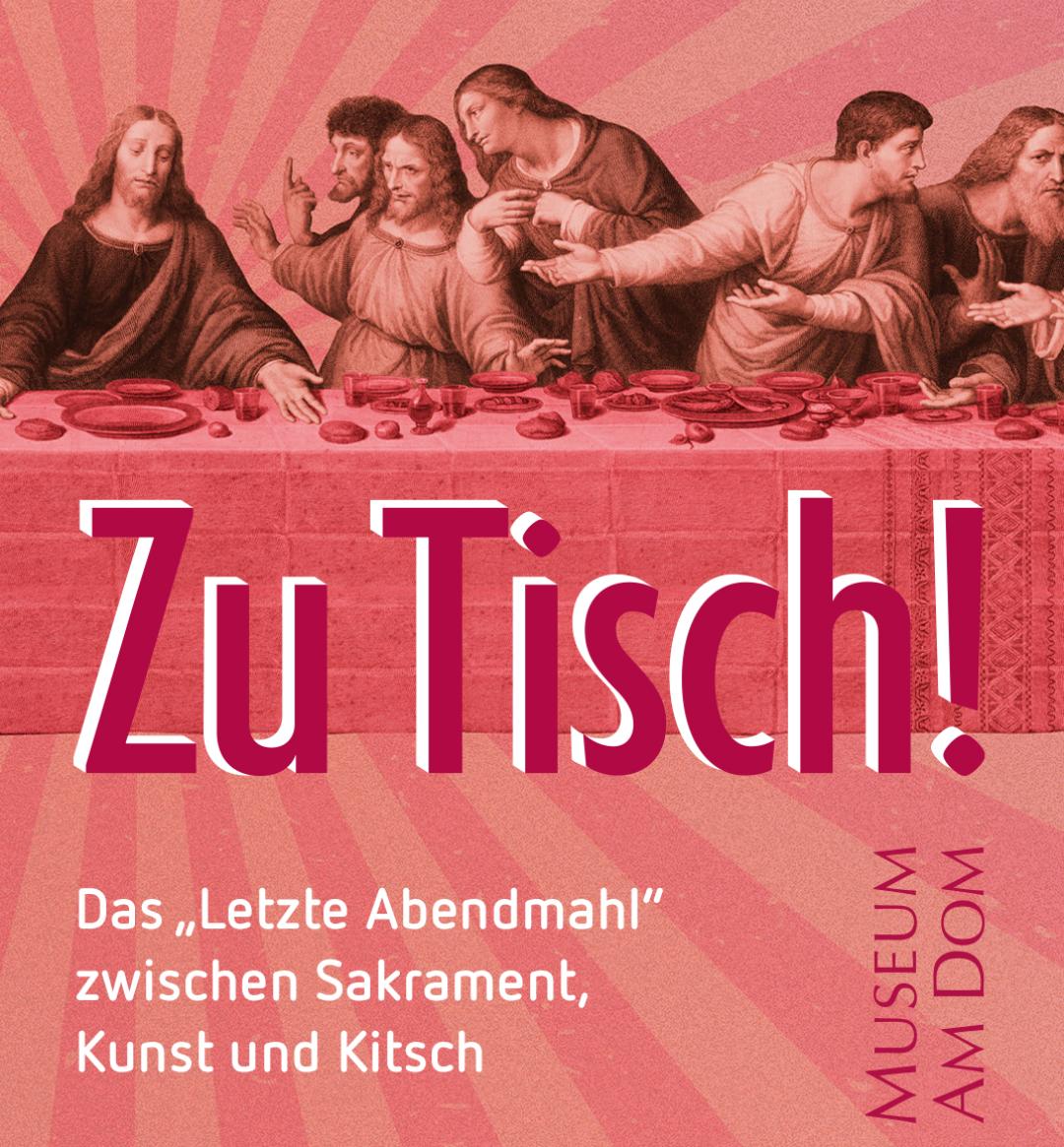 Plakat für die Ausstellung 'Zu Tisch! Das Letzte Abendmahl zwischen Sakrament, Kunst und Kitsch' zeigt einen Kupferstich der Abendmahl Ausstellung in einem Rotton.  Auf dem Plakat steht der Titel der Ausstellung, der Ausstellungszeitraum vom 27. März 2026 bis 19. Juli 2026 und das die Ausstellung im Museum am Dom stattfindet.