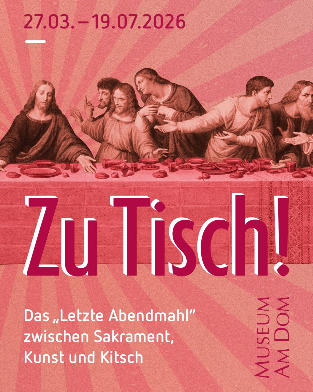 Plakat für die Ausstellung 'Zu Tisch! Das Letzte Abendmahl zwischen Sakrament, Kunst und Kitsch' zeigt einen Kupferstich der Abendmahl Ausstellung in einem Rotton.  Auf dem Plakat steht der Titel der Ausstellung, der Ausstellungszeitraum vom 27. März 2026 bis 19. Juli 2026 und das die Ausstellung im Museum am Dom stattfindet.