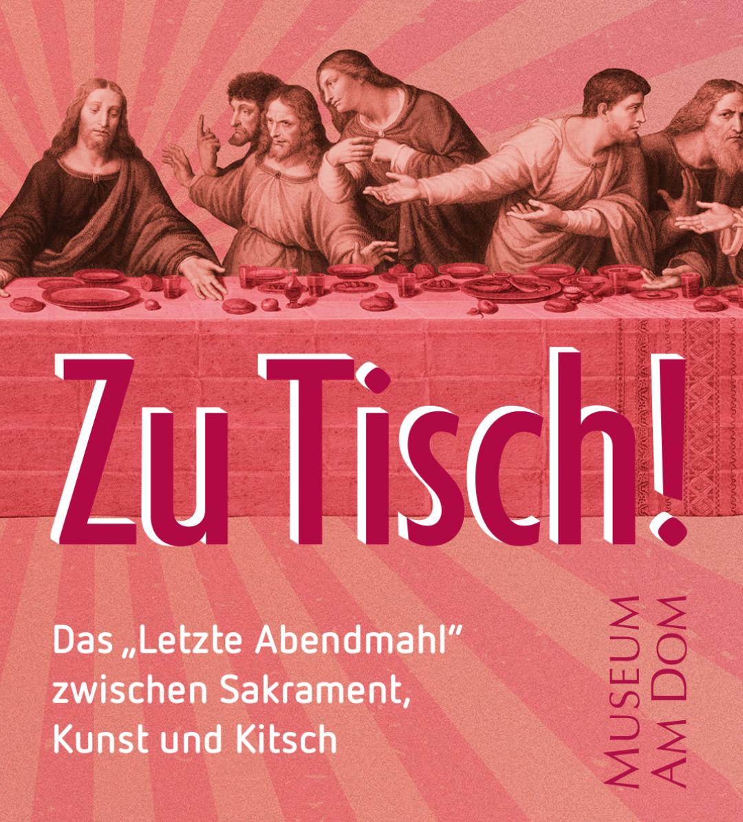 Ausstellung - Zu Tisch! Das Letzte Abendmahl zwischen Sakrament, Kunst und Kitsch (c) Museum am Dom/ Stefanie Brendle Plakat für die Ausstellung 'Zu Tisch! Das Letzte Abendmahl zwischen Sakrament, Kunst und Kitsch' zeigt einen Kupferstich der Abendmahl Ausstellung in einem Rotton. Auf dem Plakat steht der Titel der Ausstellung, der Ausstellungszeitraum vom 27. März 2026 bis 19. Juli 2026 und das die Ausstellung im Museum am Dom stattfindet.