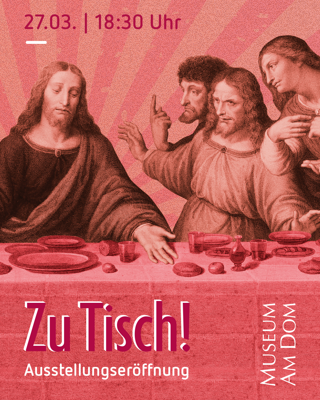 Grafisch bearbeiteter Ausschnitt eines historischen Abendmahl‑Motivs in Rotton, mit gedecktem Tisch im Vordergrund und drei Personen am Tisch. Darüber stehen Angaben zur Ausstellungseröffnung „Zu Tisch!“ im Museum am Dom am 27. März um 18:30 Uhr.